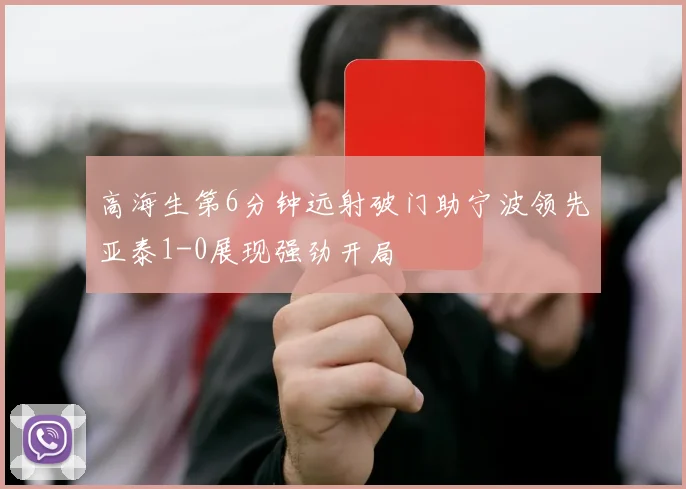 高海生第6分钟远射破门助宁波领先亚泰1-0展现强劲开局
